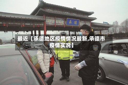 最近【承德地区疫情情况最新,承德市疫情实况】-第2张图片