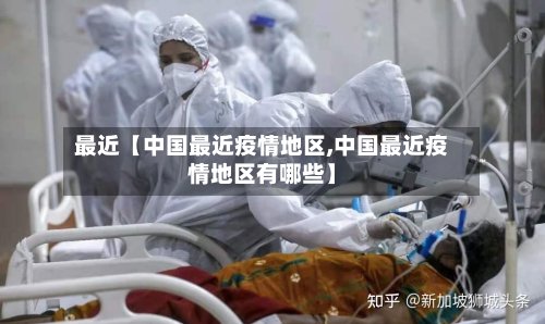 最近【中国最近疫情地区,中国最近疫情地区有哪些】