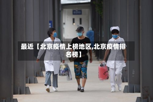 最近【北京疫情上榜地区,北京疫情排名榜】-第3张图片