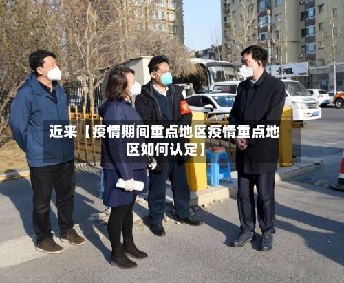 近来【疫情期间重点地区疫情重点地区如何认定】-第3张图片