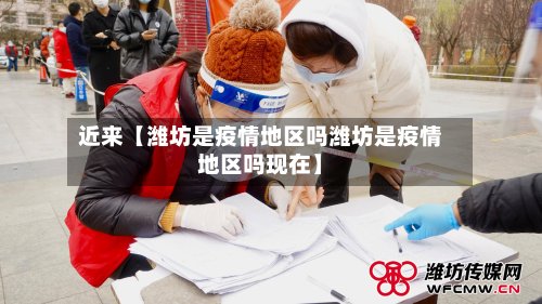 近来【潍坊是疫情地区吗潍坊是疫情地区吗现在】