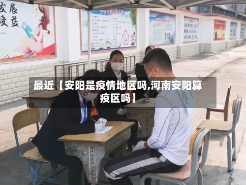 最近【安阳是疫情地区吗,河南安阳算疫区吗】-第2张图片