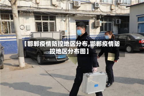 【邯郸疫情防控地区分布,邯郸疫情防控地区分布图】-第3张图片