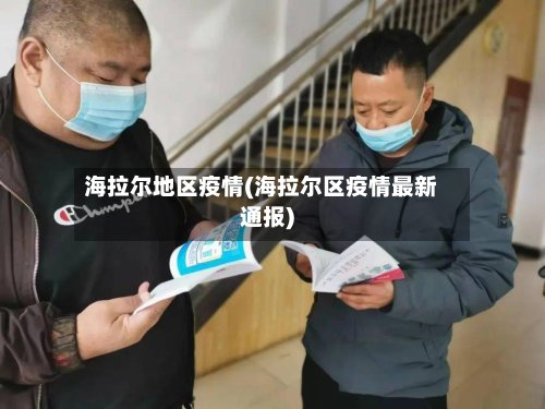海拉尔地区疫情(海拉尔区疫情最新通报)-第3张图片