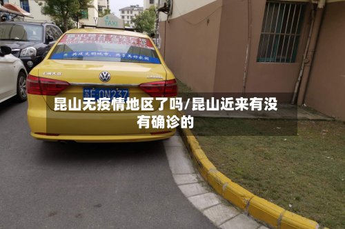 昆山无疫情地区了吗/昆山近来有没有确诊的-第2张图片