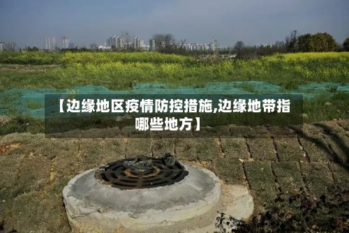 【边缘地区疫情防控措施,边缘地带指哪些地方】