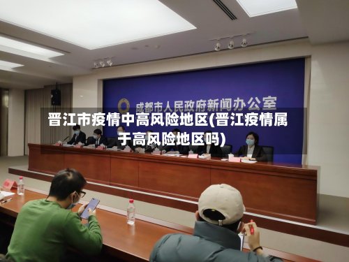 晋江市疫情中高风险地区(晋江疫情属于高风险地区吗)