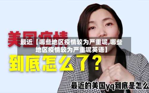 最近【哪些地区疫情较为严重呢,哪些地区疫情较为严重呢英语】