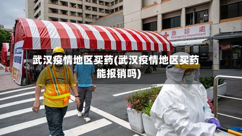 武汉疫情地区买药(武汉疫情地区买药能报销吗)-第2张图片