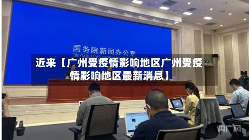 近来【广州受疫情影响地区广州受疫情影响地区最新消息】