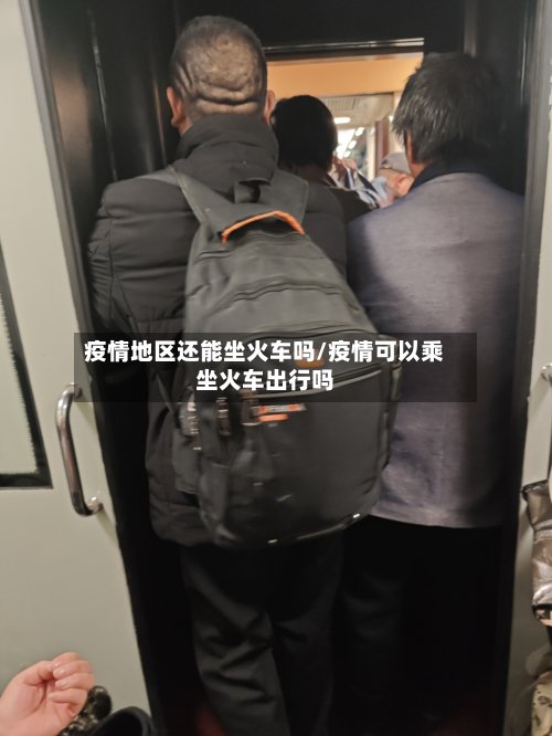 疫情地区还能坐火车吗/疫情可以乘坐火车出行吗