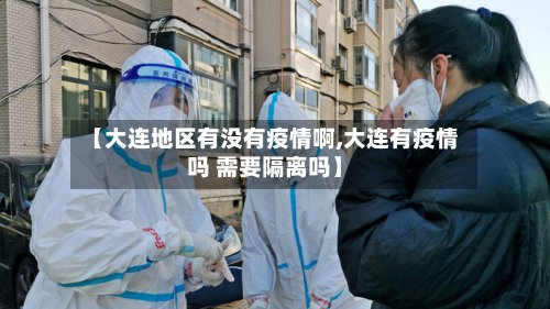 【大连地区有没有疫情啊,大连有疫情吗 需要隔离吗】