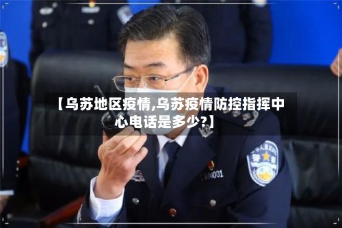 【乌苏地区疫情,乌苏疫情防控指挥中心电话是多少?】