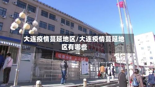 大连疫情蔓延地区/大连疫情蔓延地区有哪些