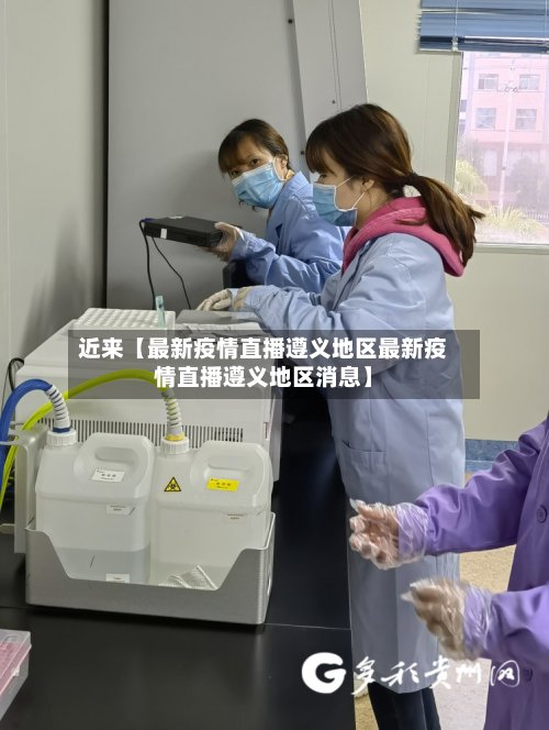 近来【最新疫情直播遵义地区最新疫情直播遵义地区消息】