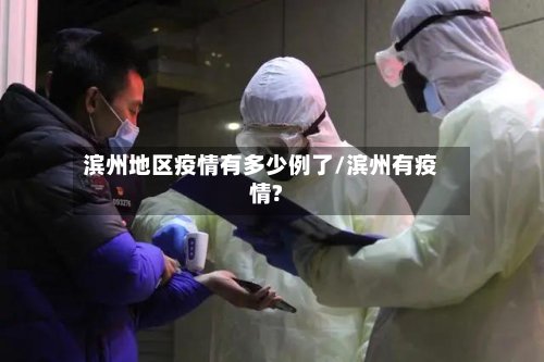 滨州地区疫情有多少例了/滨州有疫情?-第2张图片