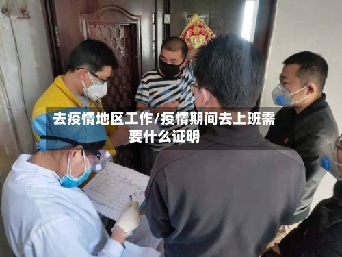 去疫情地区工作/疫情期间去上班需要什么证明