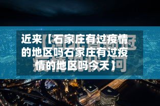 近来【石家庄有过疫情的地区吗石家庄有过疫情的地区吗今天】