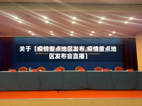 关于【疫情重点地区发布,疫情重点地区发布会直播】