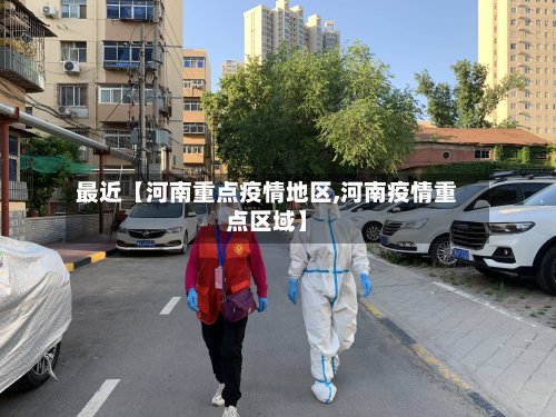 最近【河南重点疫情地区,河南疫情重点区域】