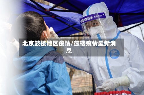 北京鼓楼地区疫情/鼓楼疫情最新消息-第3张图片