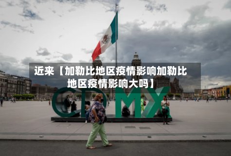 近来【加勒比地区疫情影响加勒比地区疫情影响大吗】