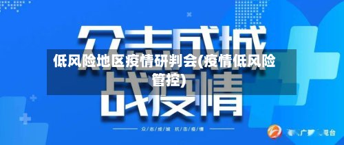 低风险地区疫情研判会(疫情低风险管控)