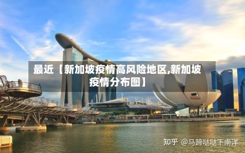最近【新加坡疫情高风险地区,新加坡疫情分布图】-第2张图片