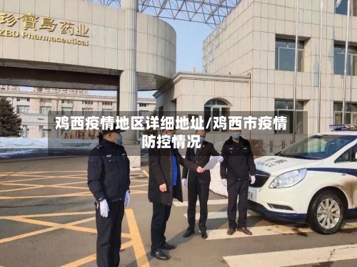 鸡西疫情地区详细地址/鸡西市疫情防控情况