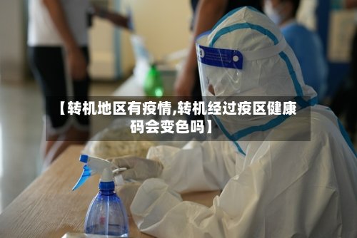 【转机地区有疫情,转机经过疫区健康码会变色吗】-第3张图片