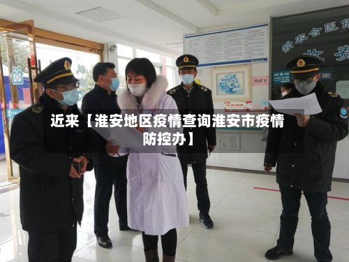近来【淮安地区疫情查询淮安市疫情防控办】