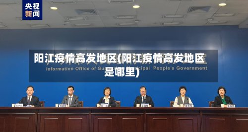阳江疫情高发地区(阳江疫情高发地区是哪里)-第2张图片