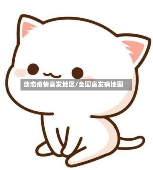 动态疫情高发地区/全国高发病地图