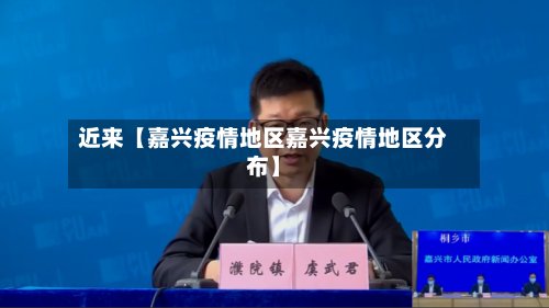 近来【嘉兴疫情地区嘉兴疫情地区分布】-第3张图片