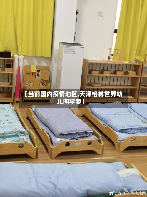 【当前国内疫情地区,天津格林世界幼儿园学费】-第3张图片