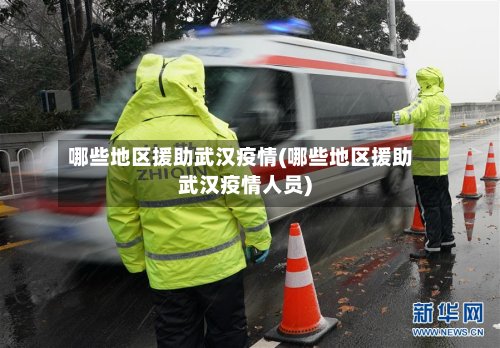 哪些地区援助武汉疫情(哪些地区援助武汉疫情人员)-第3张图片
