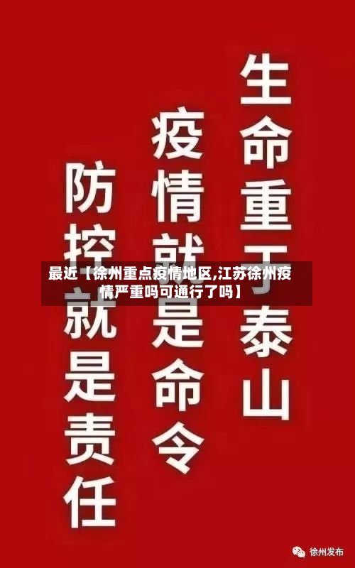 最近【徐州重点疫情地区,江苏徐州疫情严重吗可通行了吗】