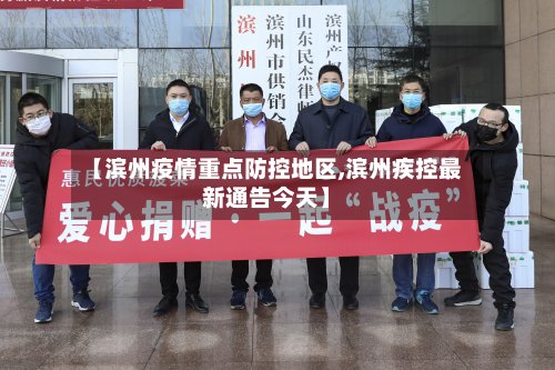 【滨州疫情重点防控地区,滨州疾控最新通告今天】
