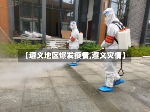 【遵义地区爆发疫情,遵义灾情】-第2张图片