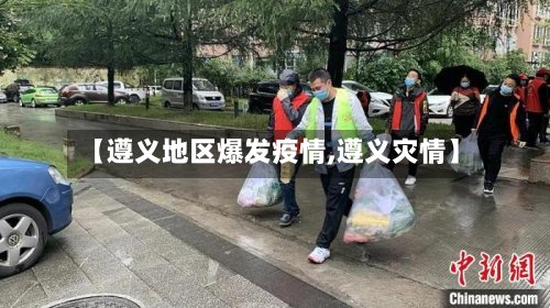 【遵义地区爆发疫情,遵义灾情】