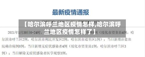 【哈尔滨呼兰地区疫情怎样,哈尔滨呼兰地区疫情怎样了】-第2张图片