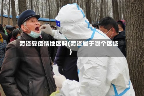菏泽算疫情地区吗(菏泽属于哪个区域)