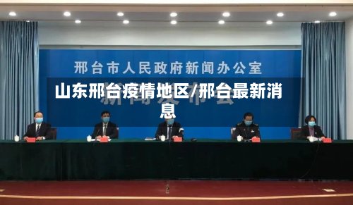 山东邢台疫情地区/邢台最新消息