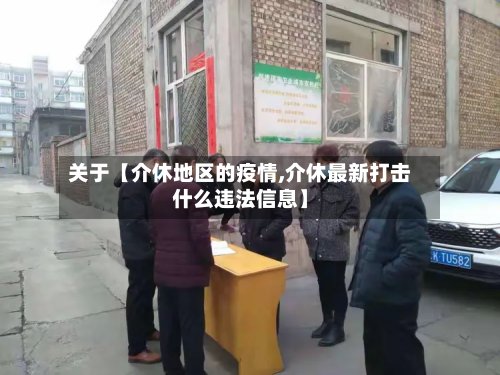 关于【介休地区的疫情,介休最新打击什么违法信息】-第2张图片