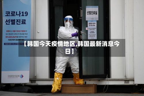 【韩国今天疫情地区,韩国最新消息今日】
