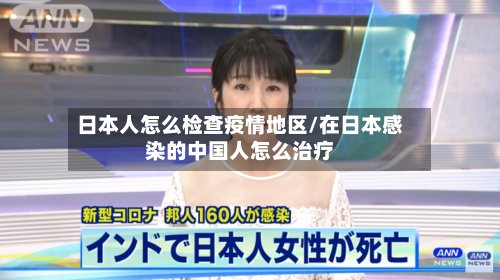 日本人怎么检查疫情地区/在日本感染的中国人怎么治疗-第2张图片