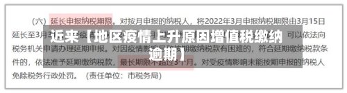 近来【地区疫情上升原因增值税缴纳逾期】-第2张图片