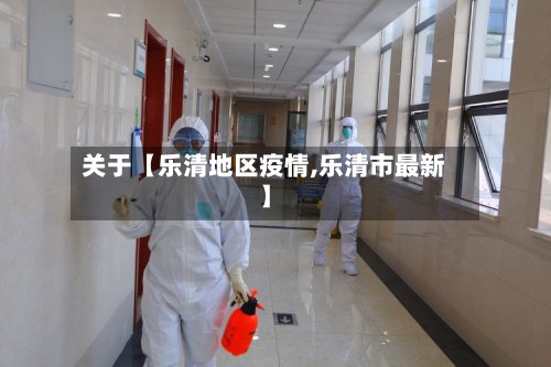 关于【乐清地区疫情,乐清市最新】