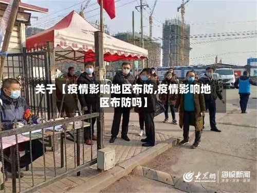 关于【疫情影响地区布防,疫情影响地区布防吗】