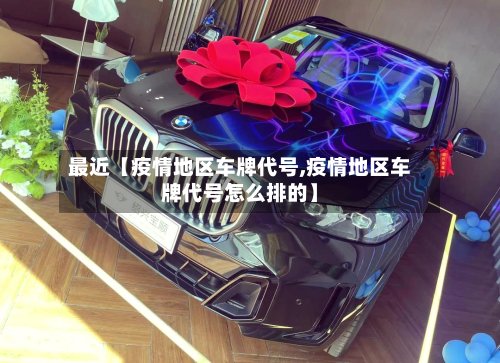 最近【疫情地区车牌代号,疫情地区车牌代号怎么排的】-第3张图片